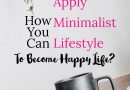 How You Can Apply Minimalist Lifestyle To Become Happy Life?